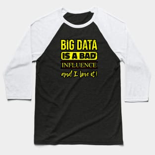 Big Data is a Bad Influence and I Love it Baseball T-Shirt